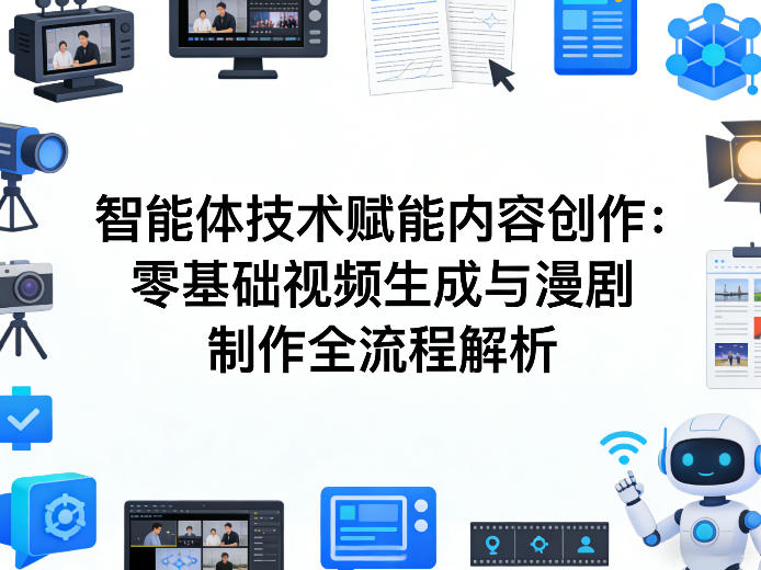 AI智能体技术赋能内容创作：零基础视频生成与漫剧制作全流程解析-璞创优选云网创