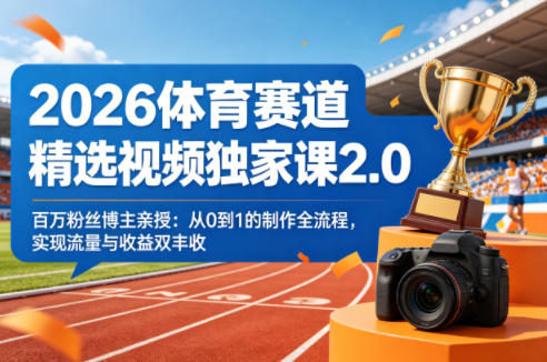 2026体育赛道精选视频独家课2.0，百万粉丝博主亲授：从0到1的制作全流程，实现流量与收益双丰收-小目标云网创