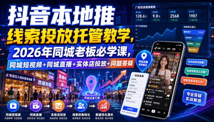 抖音本地推线索投放托管教学,2026年同城老板必学课,同城短视频+同城直播+实体店投放+问题答疑-小目标云网创