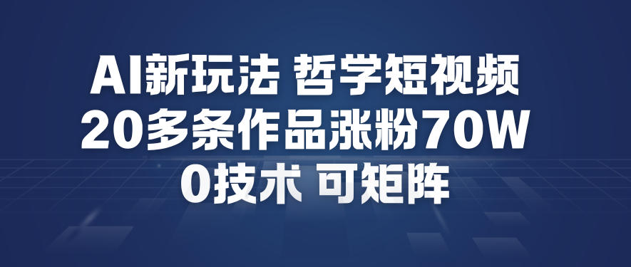 AI新玩法哲学短视频制作教学，20多条作品涨粉70W，0成本赛道，可矩阵-小目标云网创