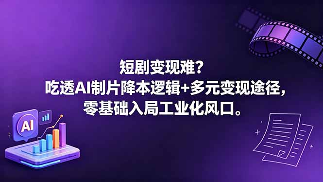 短剧变现难？吃透AI制片降本逻辑+多元变现途径，零基础入局工业化风口-网创风向标