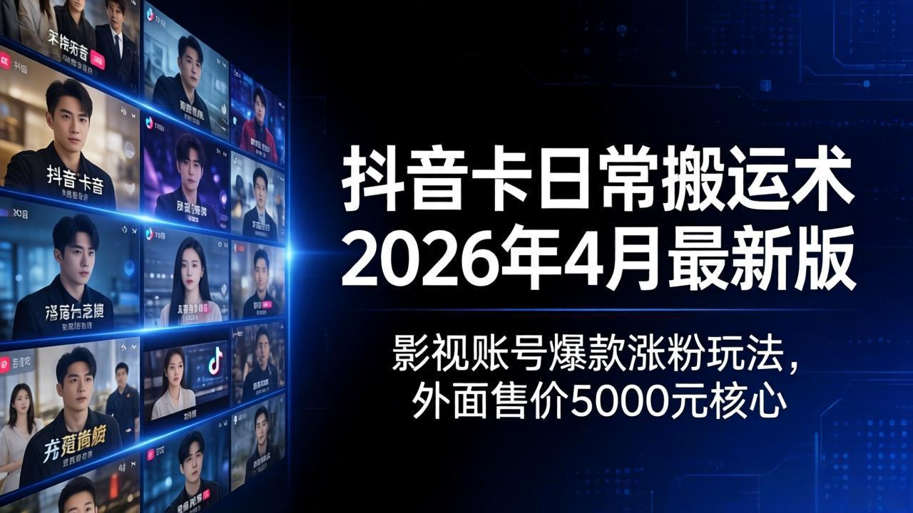 抖音卡日常搬运术2026年4月最新版：影视账号爆款涨粉玩法，外面售价5000元核心-小目标云网创