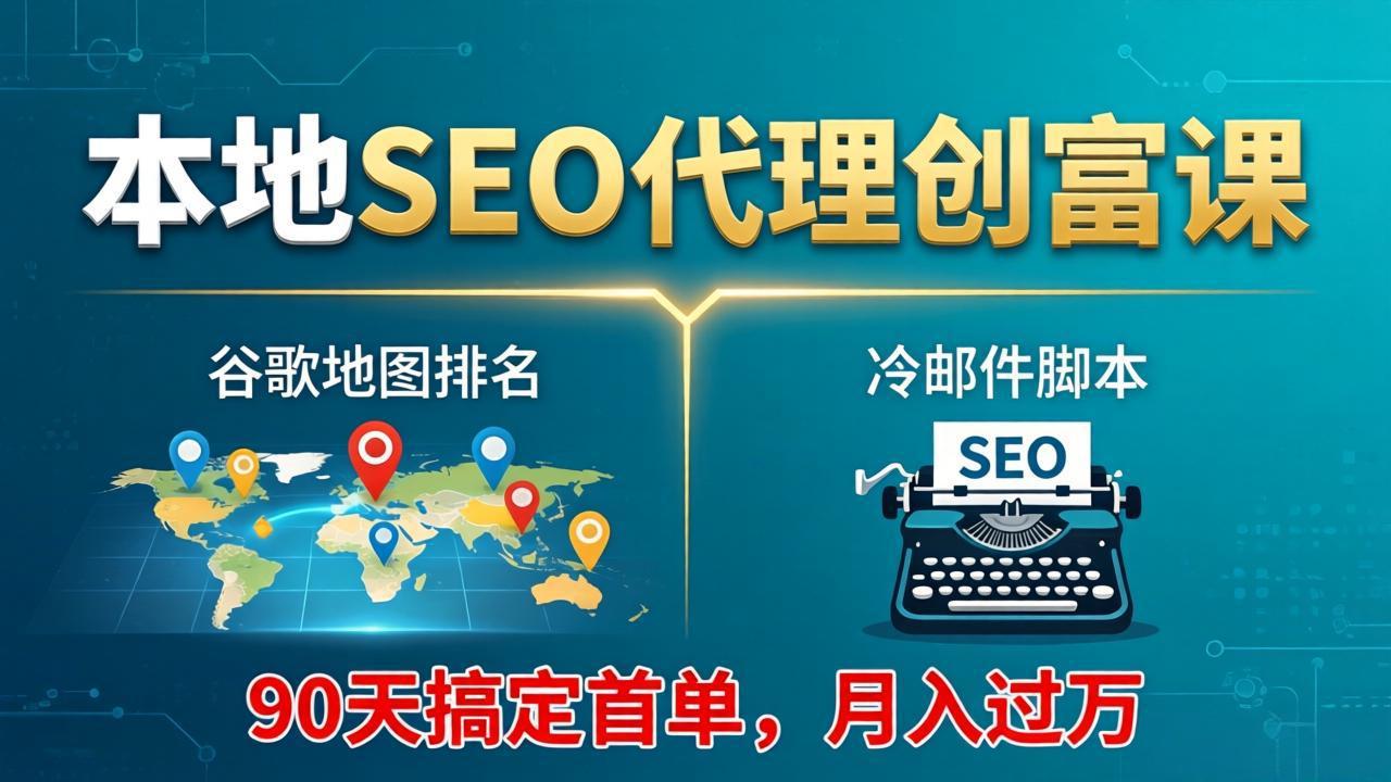 本地SEO代理创富课：谷歌地图排名+冷邮件脚本，90天搞定首单，月入过万实战体系-小目标云网创