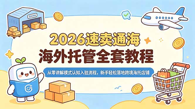 2026速卖通海外托管全套教程,从零讲解模式认知入驻流程,新手轻松落地跨境海托店铺-一个小目标云网创