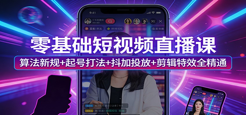 零基础短视频直播课:算法新规+起号打法+抖加投放+剪辑特效全精通-A7徐多钱云网创