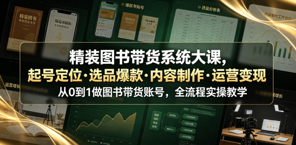 精装图书带货系统大课，起号定位・选品爆款・内容制作・运营变现，从0到1做图书带货账号，全流程实操教学-灵感工坊云网创