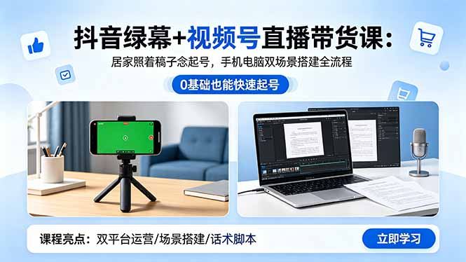 抖音绿幕+视频号直播带货课：居家照着稿子念起号，手机电脑双场景搭建全流程-灵感工坊云网创