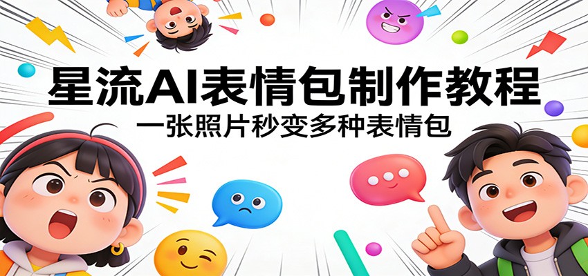 星流AI表情包制作教程：一张照片秒变多种表情包-小目标云网创