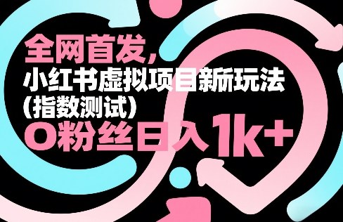全网首发，小红书虚拟项目新玩法(指数测试)，0粉丝日入1k+，整个玩法完整拆解！-小目标云网创