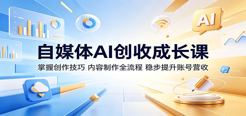 自媒体AI创收成长课：掌握创作技巧，内容制作全流程，稳步提升账号营收-夏姐拆项目