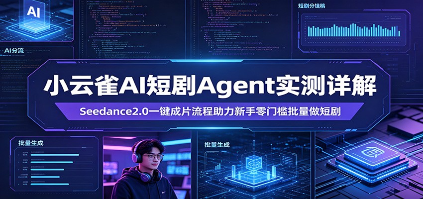 小云雀AI短剧Agent实测详解：Seedance2.0一键成片流程助力新手零门槛批量做短剧-小目标云网创