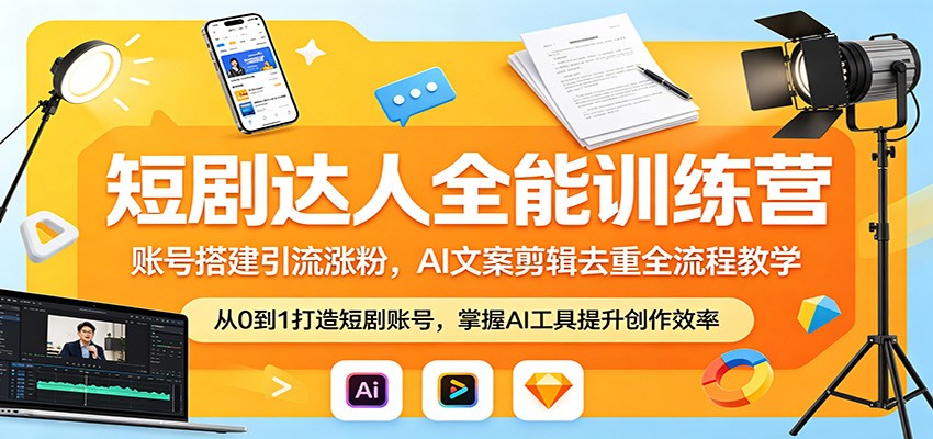 短剧达人全能训练营：账号搭建引流涨粉，AI 文案剪辑去重全流程教学-沐沐云网创