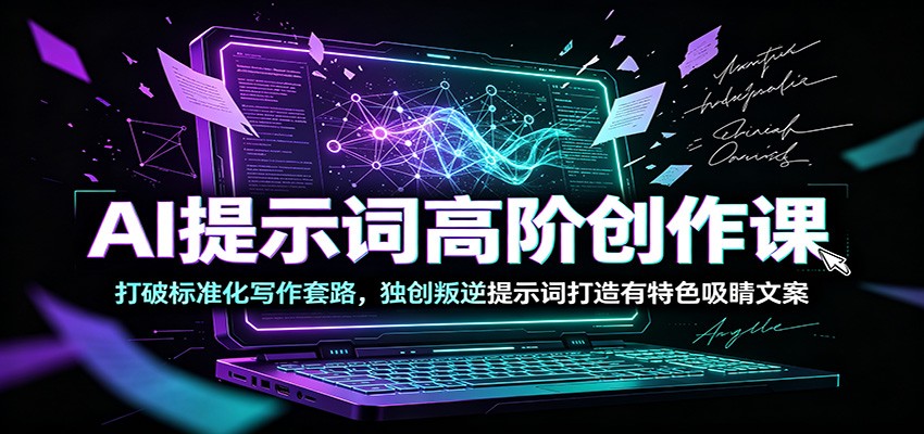 AI提示词高阶创作课：打破标准化写作套路，独创叛逆提示词打造有特色吸睛文案-小目标云网创