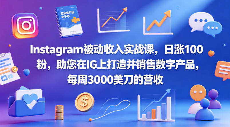 Instagram被动收入实战课，日涨100粉，助您在IG上打造并销售数字产品，每周3000美刀的营收【原创双语字幕】-赚赚小目标云网创