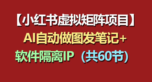 小红书虚拟矩阵项目：软件隔离IP+AI自动做图发笔记(共60节)-黑猫科技云网创