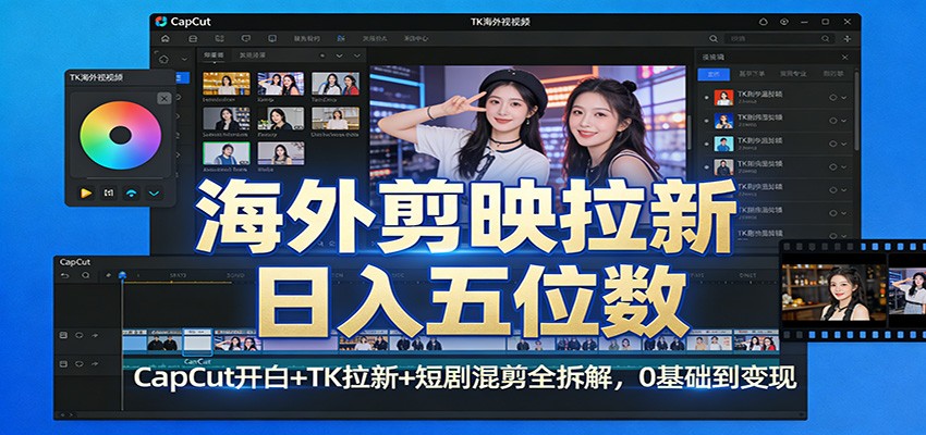 海外剪映拉新日入五位数：CapCut开白+TK拉新+短剧混剪全拆解，0基础到变现-小目标云网创