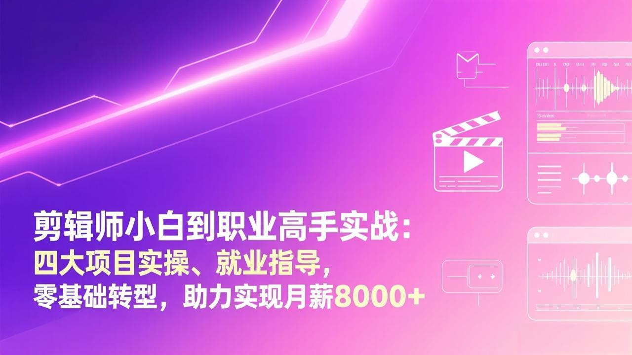 剪辑师小白到职业高手实战：四大项目实操、就业指导，零基础转型，助力实现月薪8000+-小目标云网创