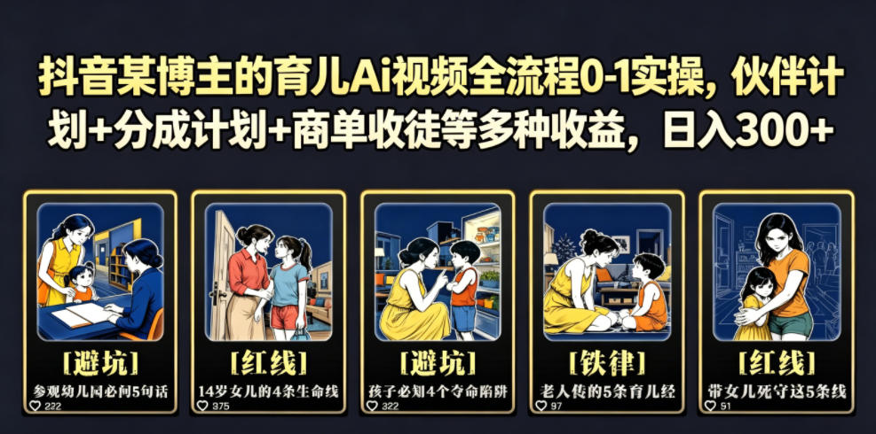 抖音某博主的育儿Ai视频全流程0-1实操，伙伴计划+分成计划+商单收徒等多种收益，日入300+-小目标云网创