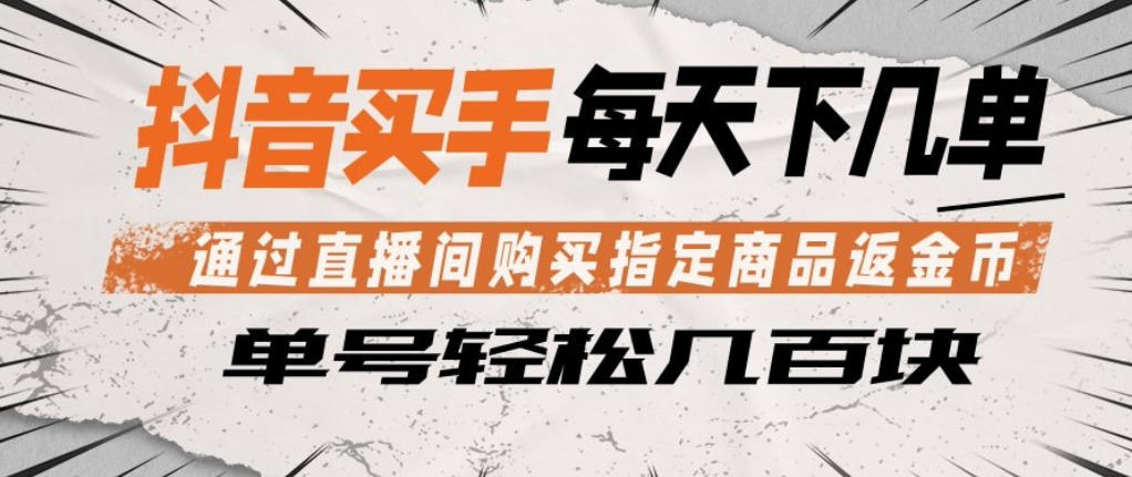 抖音买手通过直播间购买指定商品返金币，每天几单，轻松日入几张【揭秘】-黑猫科技云网创