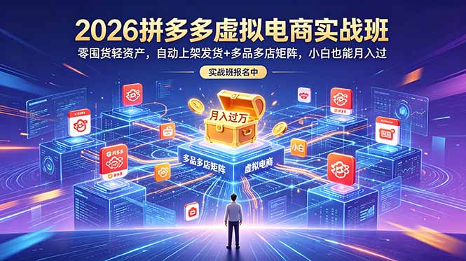 2026拼多多虚拟电商实战班：零囤货轻资产，自动上架发货+多品多店矩阵，小白也能月入过万-小目标云网创