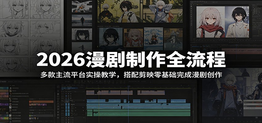 2026漫剧制作全流程:多款主流平台实操教学,搭配剪映零基础完成漫剧创作-opc资源站
