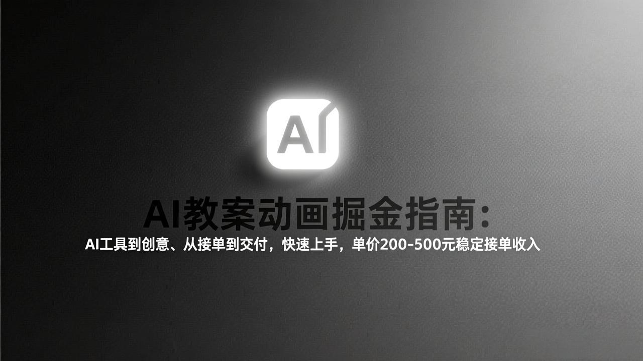 AI教案动画掘金指南：从工具到创意、从接单到交付，快速上手，单价200-500元稳定接单收入-小目标云网创