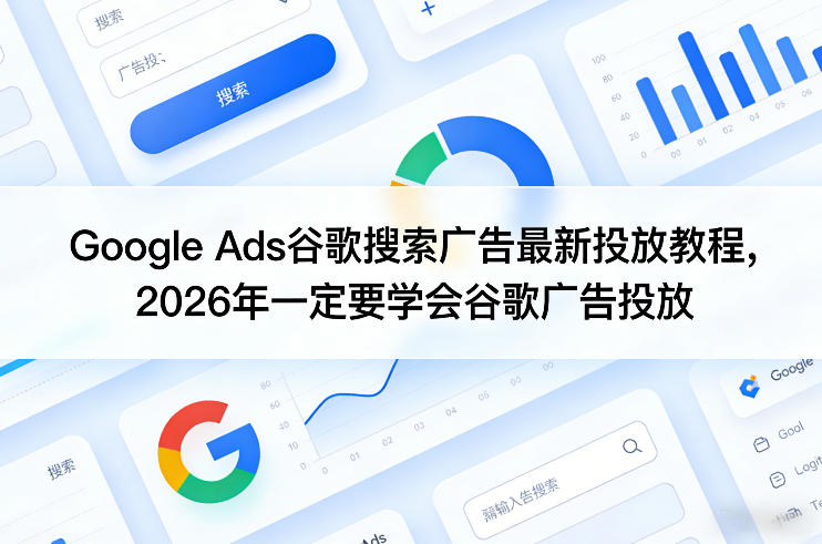 Google Ads谷歌搜索广告最新投放教程,2026年一定要学会谷歌广告投放-A7徐多钱云网创