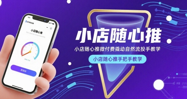 小店随心推微付费撬动自然流投手教学，小店随心推手把手教学(更新26年)-极速搞钱云网创