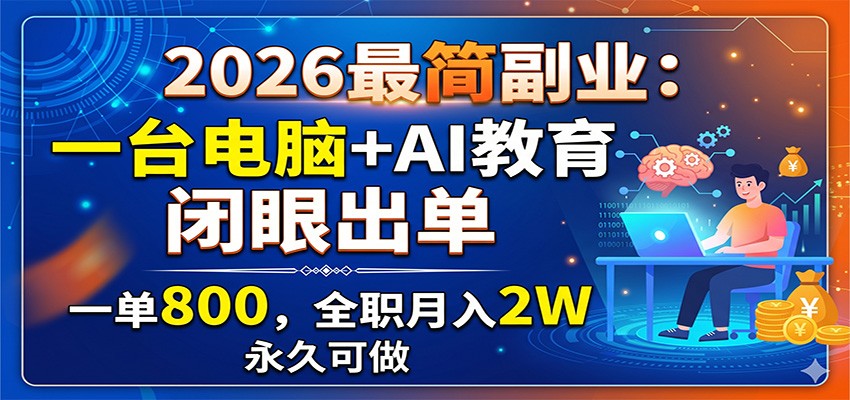 2026最简副业：一台电脑+AI教育，闭眼出单，一单800，全职月入2W，永久可做-小目标云网创